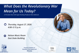 Poster advertising the event &amp;amp;amp;quot;What Does the Revolutionary War Mean for Us Today?&amp;amp;amp;quot; a Fireside chat with Egan visiting professor Rick Atkinson. This includes the time of the event: Thursday, August 27, 2026, and the location: Nelson Music Room, East Duke Building.